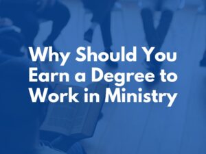 Why Should You Earn a Degree to Work in Ministry